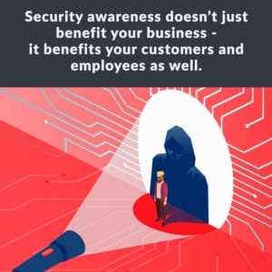 security awareness benefit your business, customers and employees